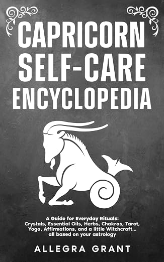 Capricorn Self-care Encyclopedia: A Guide for Everyday Rituals